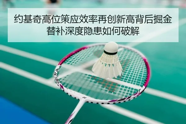 约基奇高位策应效率再创新高背后掘金替补深度隐患如何破解